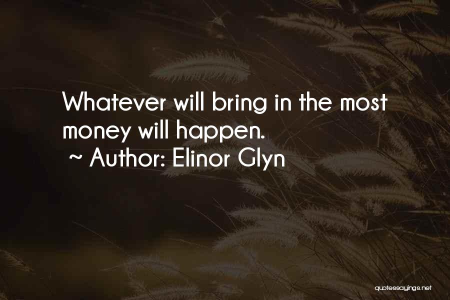Elinor Glyn Quotes: Whatever Will Bring In The Most Money Will Happen.