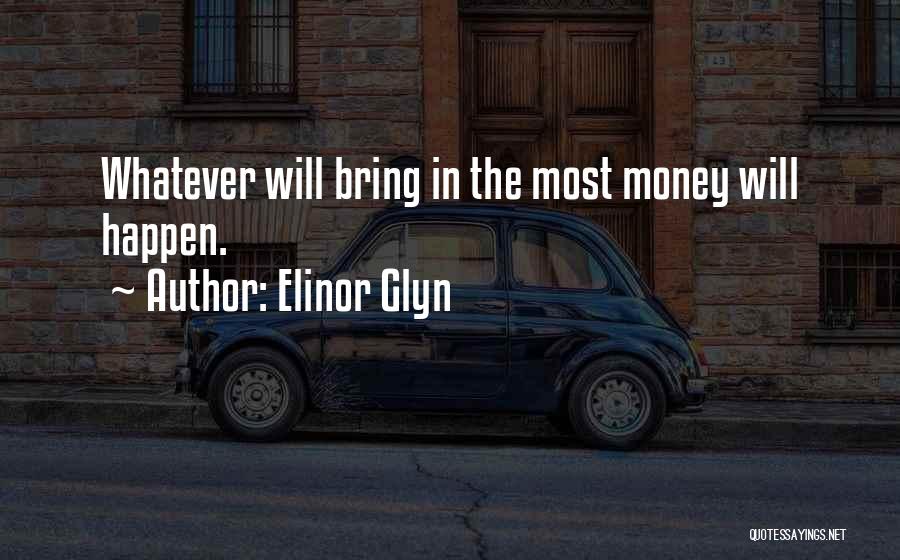 Elinor Glyn Quotes: Whatever Will Bring In The Most Money Will Happen.