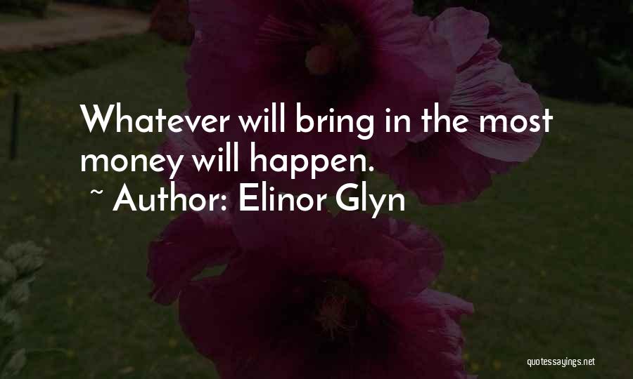 Elinor Glyn Quotes: Whatever Will Bring In The Most Money Will Happen.
