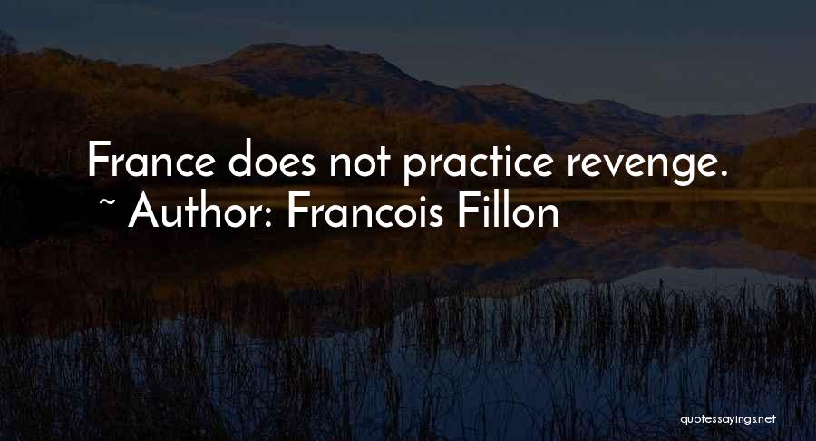 Francois Fillon Quotes: France Does Not Practice Revenge.