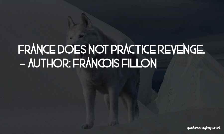 Francois Fillon Quotes: France Does Not Practice Revenge.