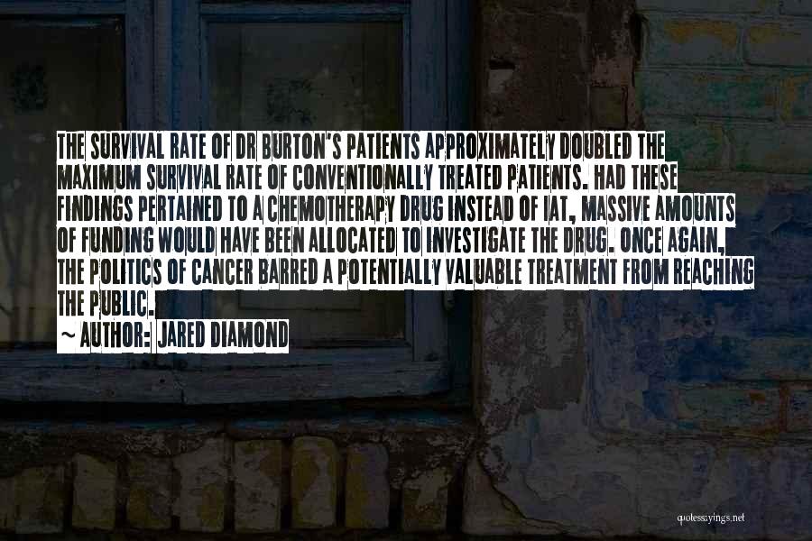 Jared Diamond Quotes: The Survival Rate Of Dr Burton's Patients Approximately Doubled The Maximum Survival Rate Of Conventionally Treated Patients. Had These Findings