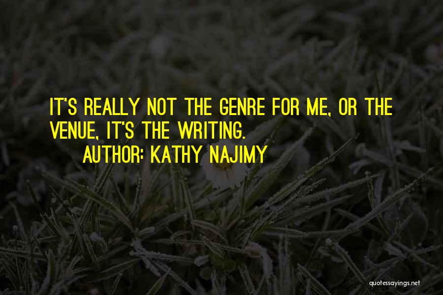 Kathy Najimy Quotes: It's Really Not The Genre For Me, Or The Venue, It's The Writing.