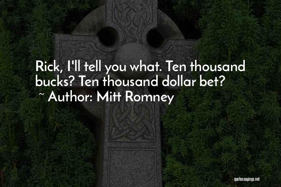 Mitt Romney Quotes: Rick, I'll Tell You What. Ten Thousand Bucks? Ten Thousand Dollar Bet?
