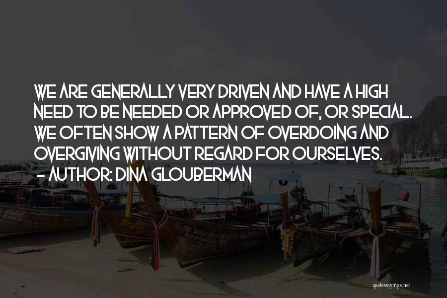 Dina Glouberman Quotes: We Are Generally Very Driven And Have A High Need To Be Needed Or Approved Of, Or Special. We Often