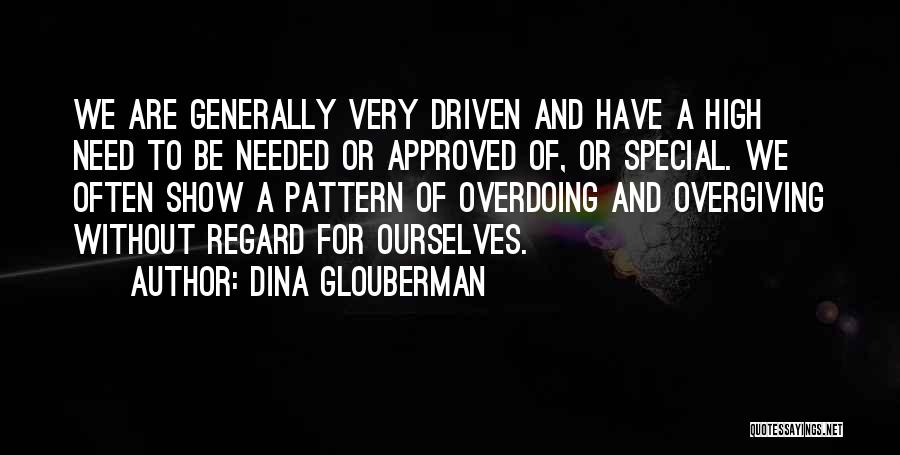 Dina Glouberman Quotes: We Are Generally Very Driven And Have A High Need To Be Needed Or Approved Of, Or Special. We Often