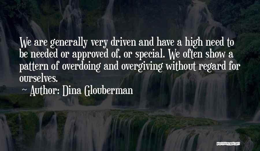 Dina Glouberman Quotes: We Are Generally Very Driven And Have A High Need To Be Needed Or Approved Of, Or Special. We Often