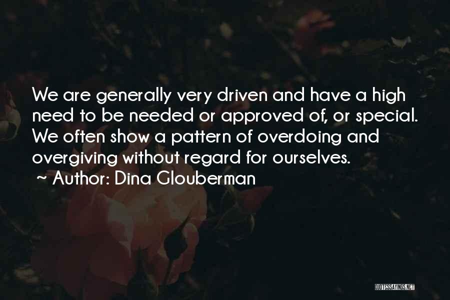 Dina Glouberman Quotes: We Are Generally Very Driven And Have A High Need To Be Needed Or Approved Of, Or Special. We Often