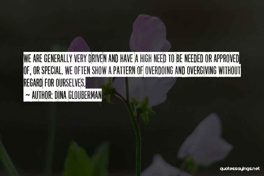 Dina Glouberman Quotes: We Are Generally Very Driven And Have A High Need To Be Needed Or Approved Of, Or Special. We Often