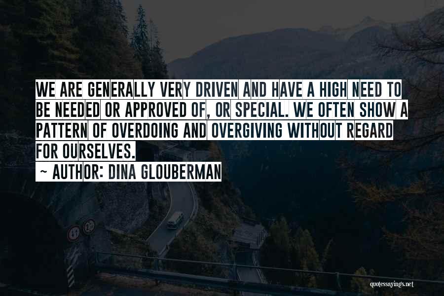 Dina Glouberman Quotes: We Are Generally Very Driven And Have A High Need To Be Needed Or Approved Of, Or Special. We Often