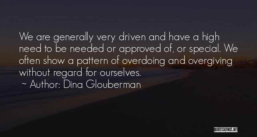 Dina Glouberman Quotes: We Are Generally Very Driven And Have A High Need To Be Needed Or Approved Of, Or Special. We Often