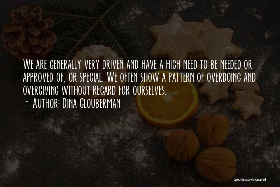 Dina Glouberman Quotes: We Are Generally Very Driven And Have A High Need To Be Needed Or Approved Of, Or Special. We Often