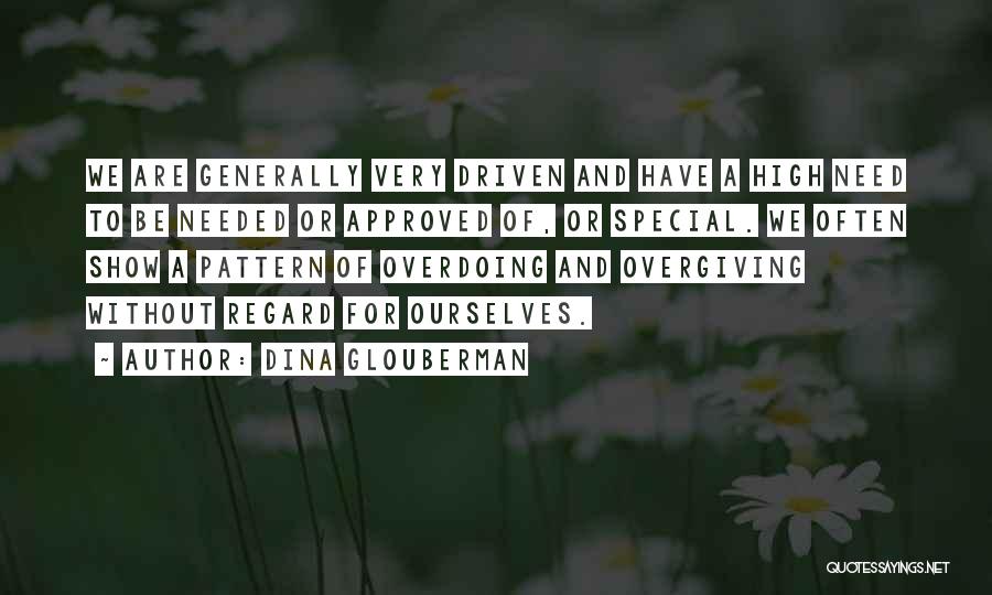 Dina Glouberman Quotes: We Are Generally Very Driven And Have A High Need To Be Needed Or Approved Of, Or Special. We Often