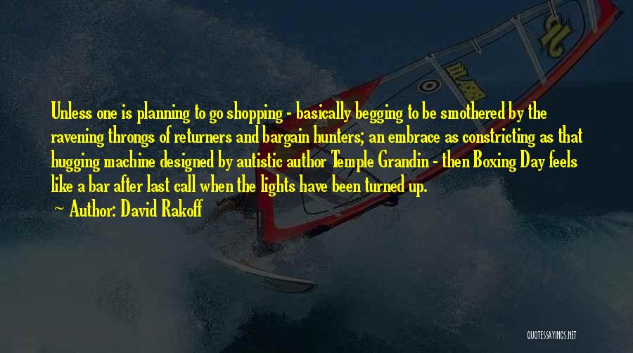 David Rakoff Quotes: Unless One Is Planning To Go Shopping - Basically Begging To Be Smothered By The Ravening Throngs Of Returners And