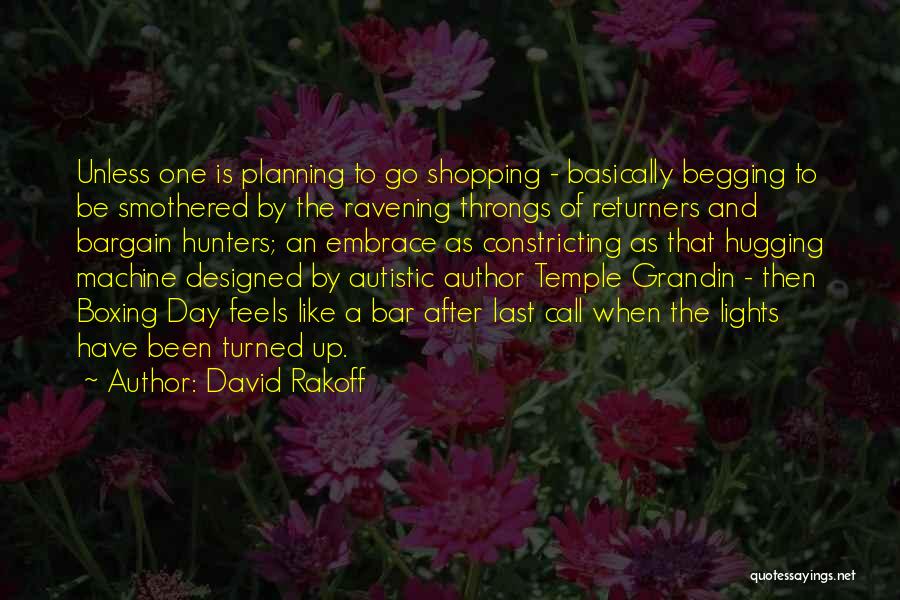 David Rakoff Quotes: Unless One Is Planning To Go Shopping - Basically Begging To Be Smothered By The Ravening Throngs Of Returners And