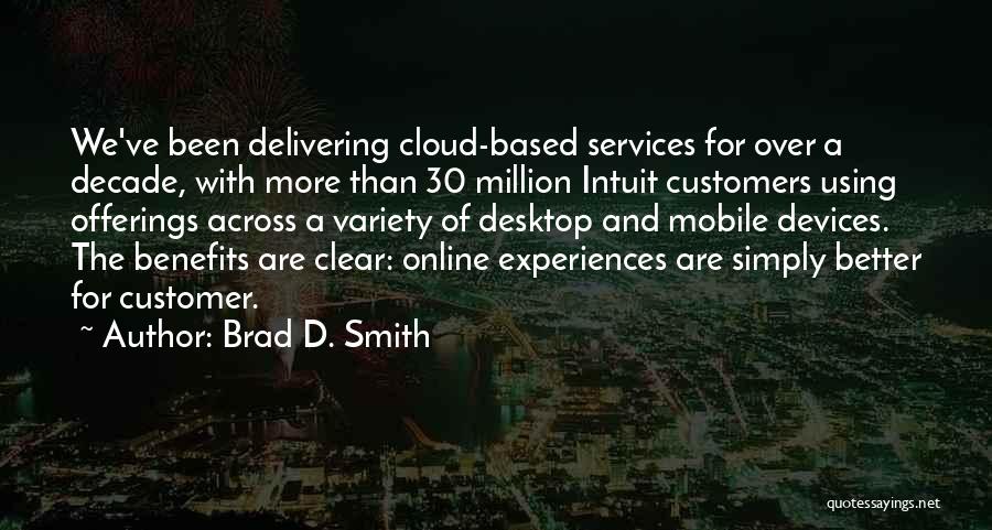 Brad D. Smith Quotes: We've Been Delivering Cloud-based Services For Over A Decade, With More Than 30 Million Intuit Customers Using Offerings Across A