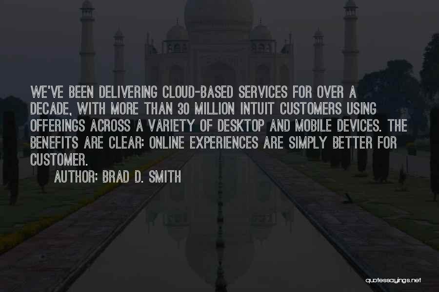 Brad D. Smith Quotes: We've Been Delivering Cloud-based Services For Over A Decade, With More Than 30 Million Intuit Customers Using Offerings Across A