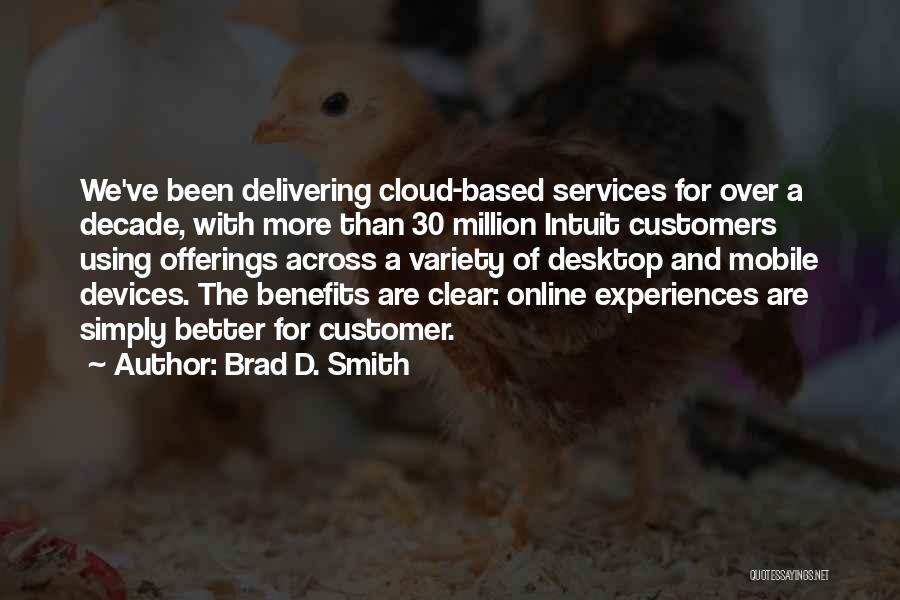 Brad D. Smith Quotes: We've Been Delivering Cloud-based Services For Over A Decade, With More Than 30 Million Intuit Customers Using Offerings Across A