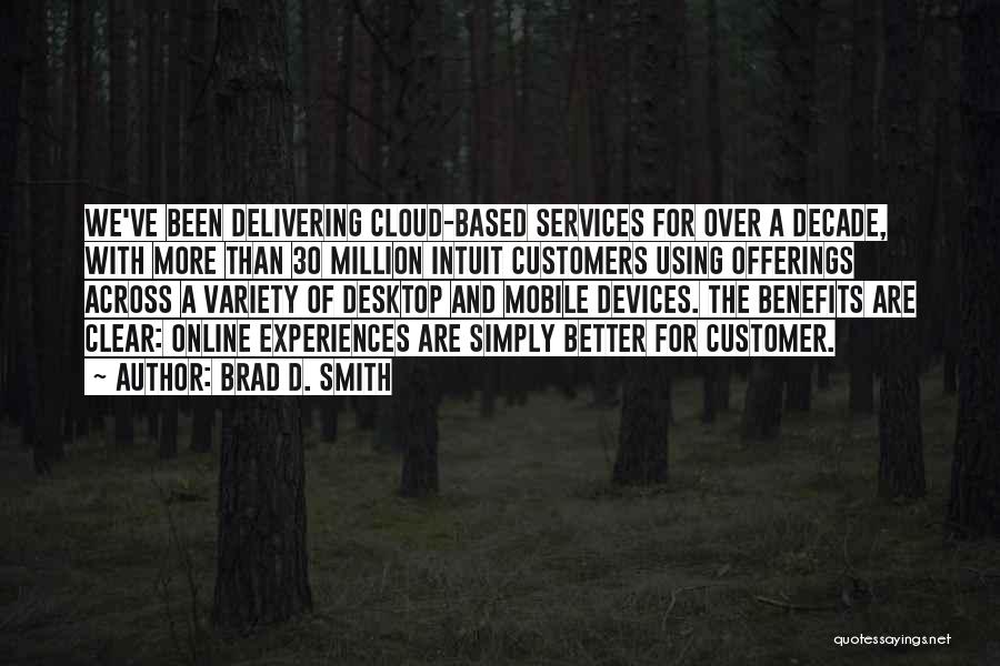 Brad D. Smith Quotes: We've Been Delivering Cloud-based Services For Over A Decade, With More Than 30 Million Intuit Customers Using Offerings Across A