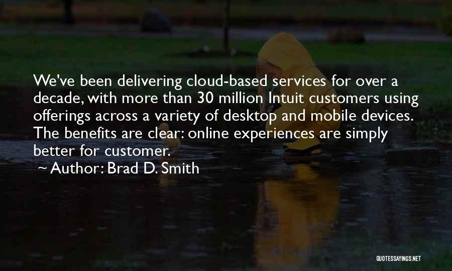 Brad D. Smith Quotes: We've Been Delivering Cloud-based Services For Over A Decade, With More Than 30 Million Intuit Customers Using Offerings Across A