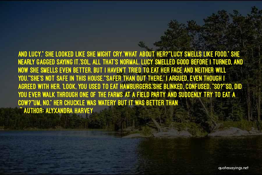 Alyxandra Harvey Quotes: And Lucy. She Looked Like She Might Cry.'what About Her?'lucy Smells Like Food. She Nearly Gagged Saying It.'sol, All That's