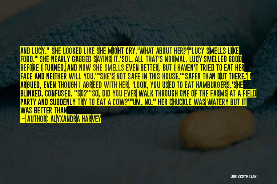 Alyxandra Harvey Quotes: And Lucy. She Looked Like She Might Cry.'what About Her?'lucy Smells Like Food. She Nearly Gagged Saying It.'sol, All That's
