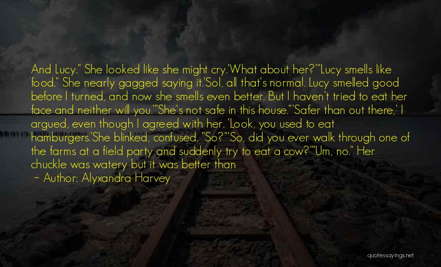 Alyxandra Harvey Quotes: And Lucy. She Looked Like She Might Cry.'what About Her?'lucy Smells Like Food. She Nearly Gagged Saying It.'sol, All That's