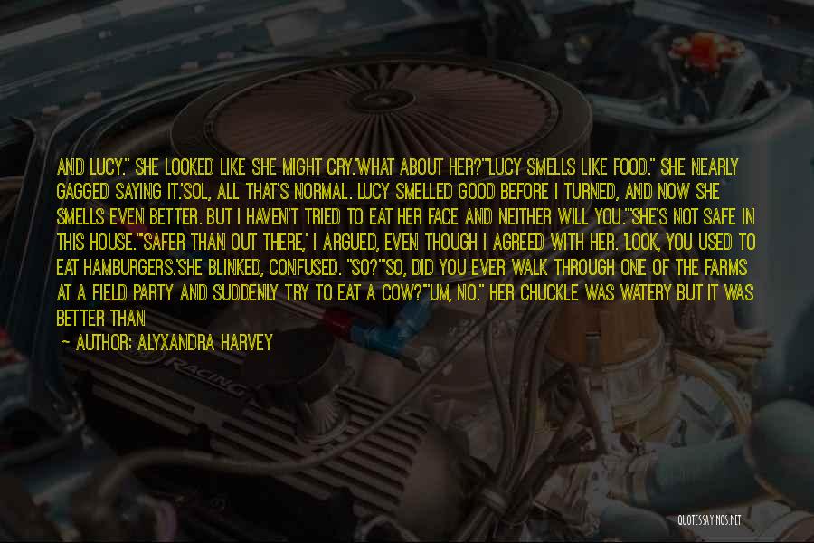 Alyxandra Harvey Quotes: And Lucy. She Looked Like She Might Cry.'what About Her?'lucy Smells Like Food. She Nearly Gagged Saying It.'sol, All That's