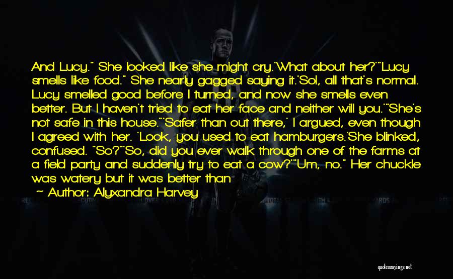 Alyxandra Harvey Quotes: And Lucy. She Looked Like She Might Cry.'what About Her?'lucy Smells Like Food. She Nearly Gagged Saying It.'sol, All That's