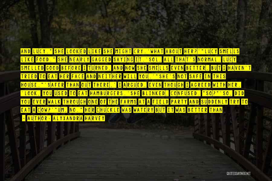 Alyxandra Harvey Quotes: And Lucy. She Looked Like She Might Cry.'what About Her?'lucy Smells Like Food. She Nearly Gagged Saying It.'sol, All That's