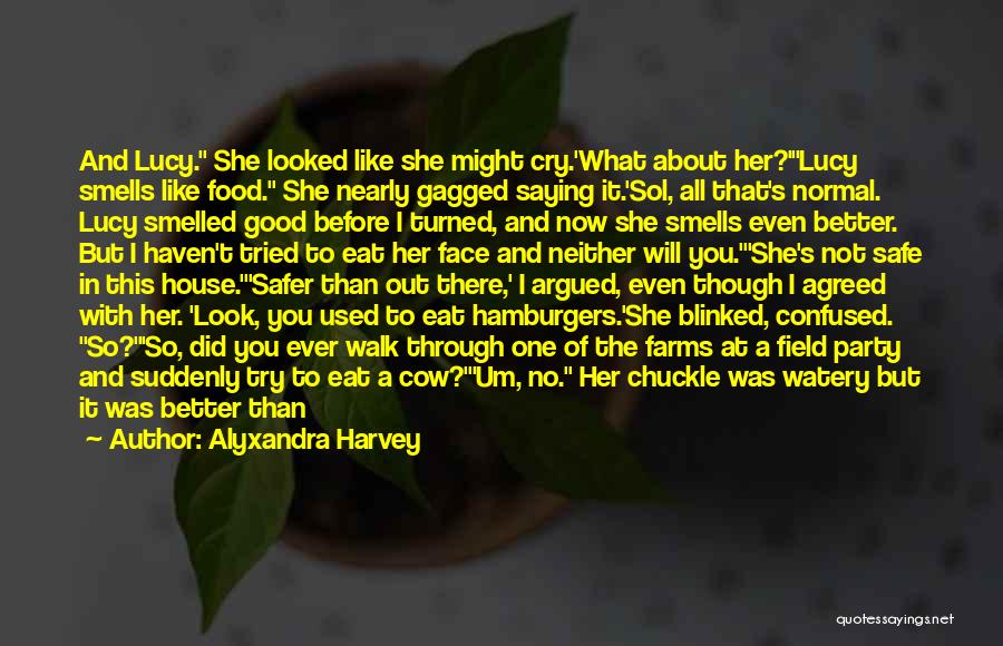 Alyxandra Harvey Quotes: And Lucy. She Looked Like She Might Cry.'what About Her?'lucy Smells Like Food. She Nearly Gagged Saying It.'sol, All That's