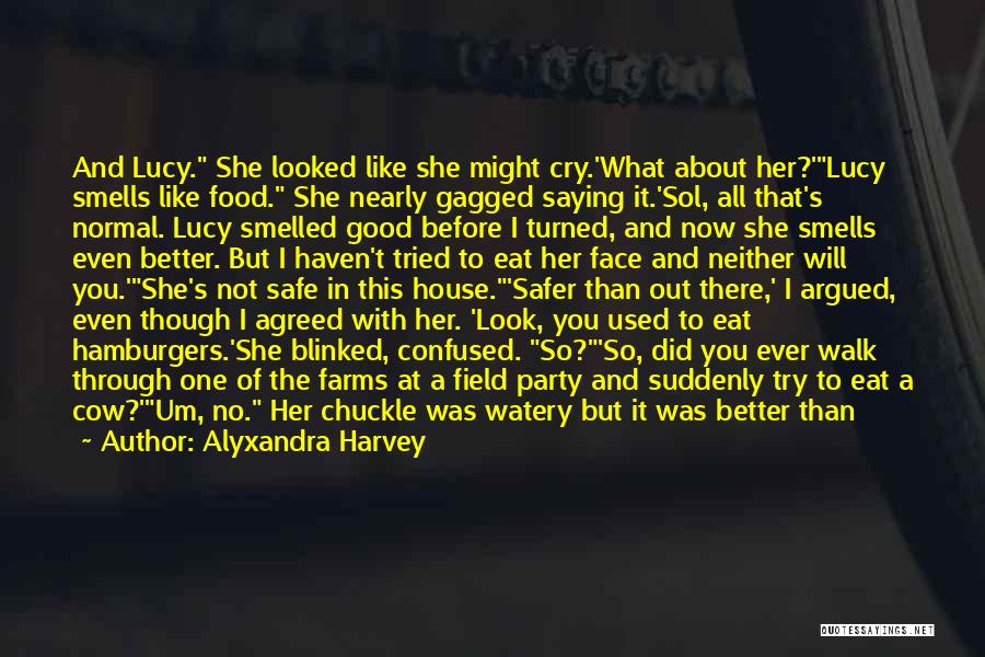 Alyxandra Harvey Quotes: And Lucy. She Looked Like She Might Cry.'what About Her?'lucy Smells Like Food. She Nearly Gagged Saying It.'sol, All That's