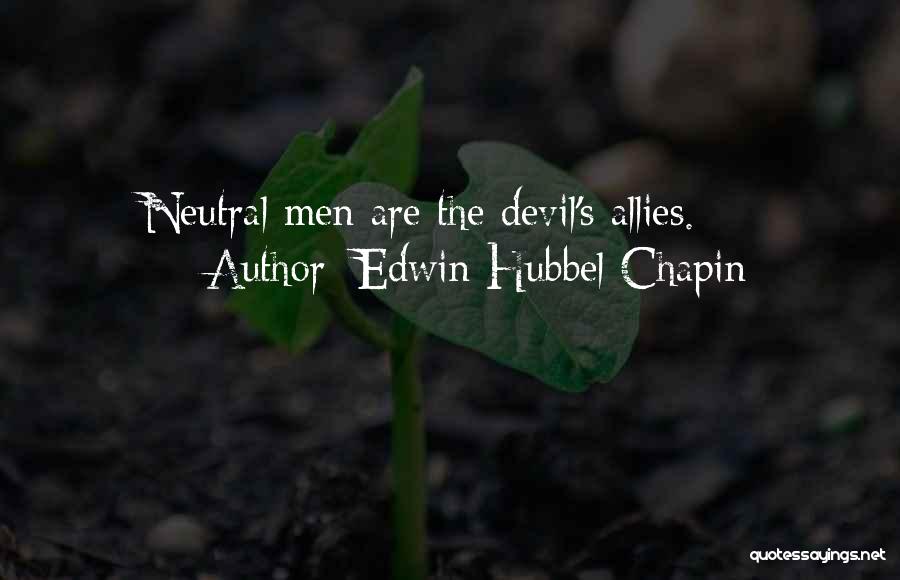 Edwin Hubbel Chapin Quotes: Neutral Men Are The Devil's Allies.
