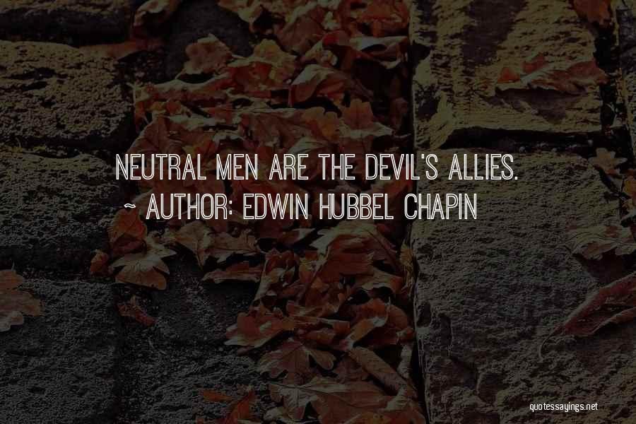 Edwin Hubbel Chapin Quotes: Neutral Men Are The Devil's Allies.