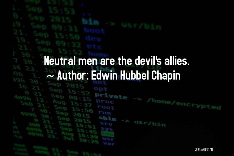 Edwin Hubbel Chapin Quotes: Neutral Men Are The Devil's Allies.