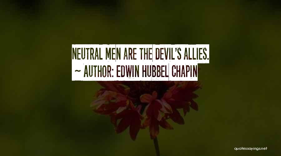 Edwin Hubbel Chapin Quotes: Neutral Men Are The Devil's Allies.