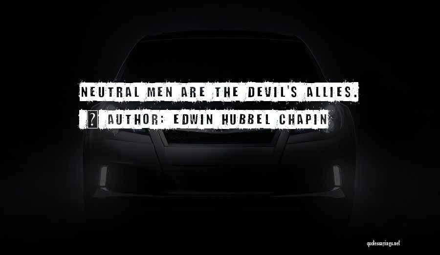 Edwin Hubbel Chapin Quotes: Neutral Men Are The Devil's Allies.