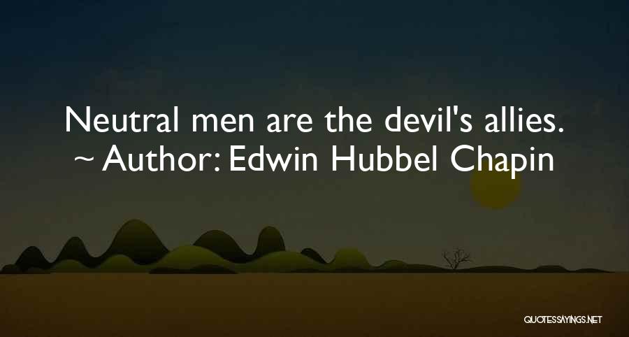 Edwin Hubbel Chapin Quotes: Neutral Men Are The Devil's Allies.