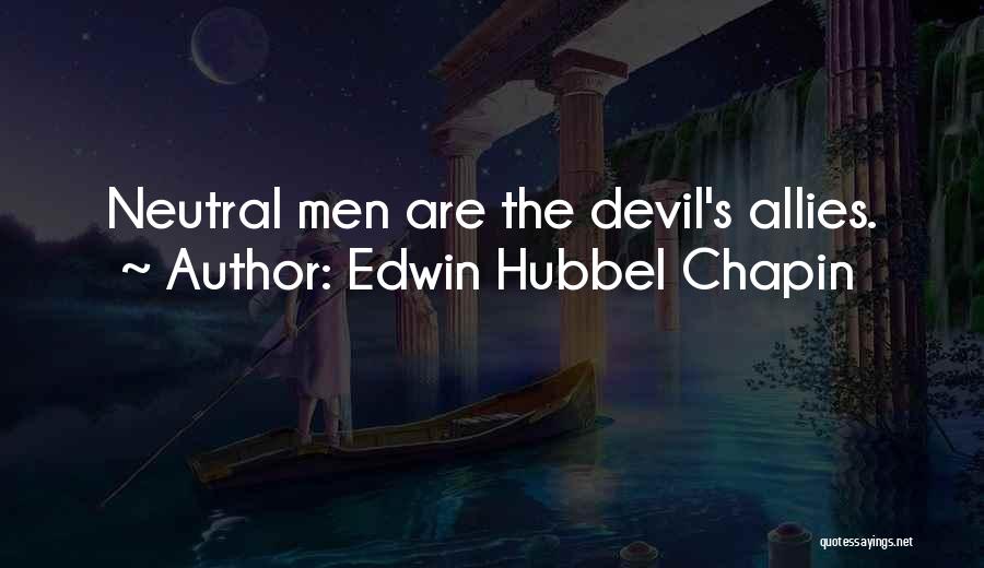 Edwin Hubbel Chapin Quotes: Neutral Men Are The Devil's Allies.