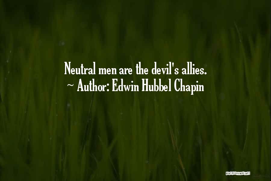 Edwin Hubbel Chapin Quotes: Neutral Men Are The Devil's Allies.