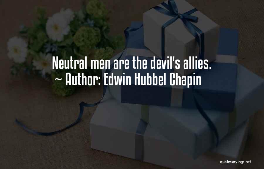 Edwin Hubbel Chapin Quotes: Neutral Men Are The Devil's Allies.