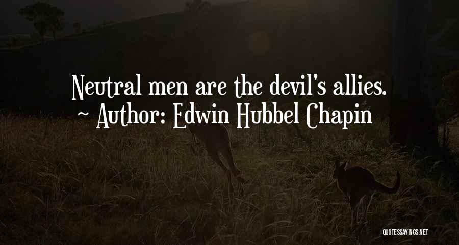Edwin Hubbel Chapin Quotes: Neutral Men Are The Devil's Allies.