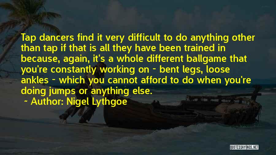 Nigel Lythgoe Quotes: Tap Dancers Find It Very Difficult To Do Anything Other Than Tap If That Is All They Have Been Trained