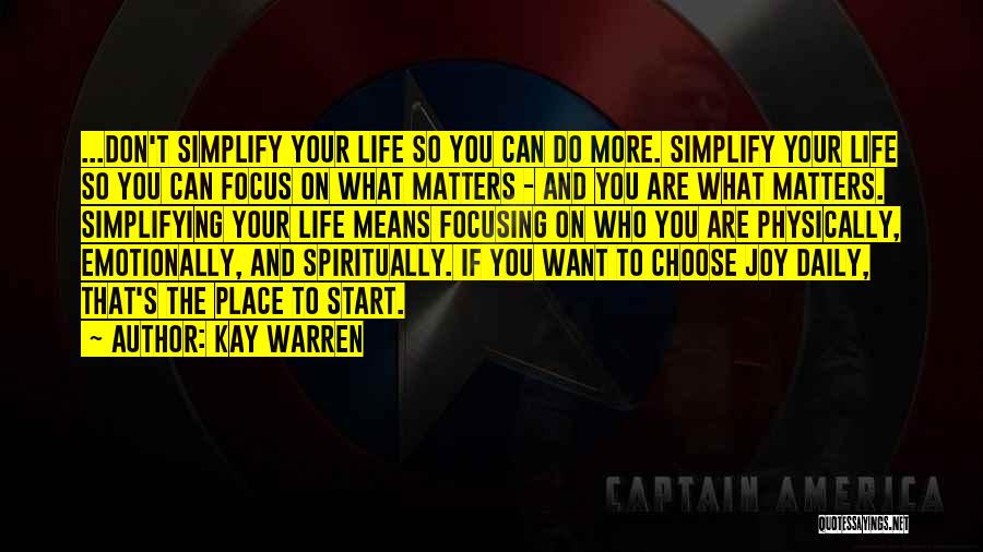 Kay Warren Quotes: ...don't Simplify Your Life So You Can Do More. Simplify Your Life So You Can Focus On What Matters -