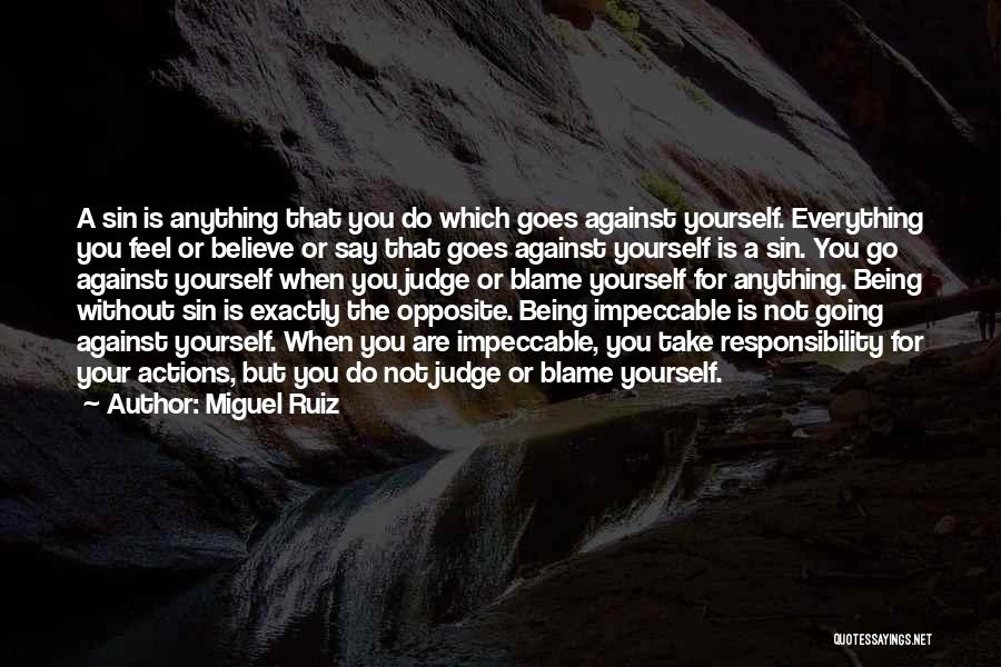 Miguel Ruiz Quotes: A Sin Is Anything That You Do Which Goes Against Yourself. Everything You Feel Or Believe Or Say That Goes
