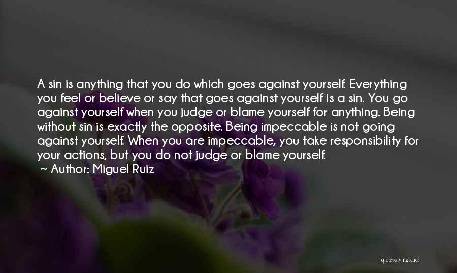 Miguel Ruiz Quotes: A Sin Is Anything That You Do Which Goes Against Yourself. Everything You Feel Or Believe Or Say That Goes