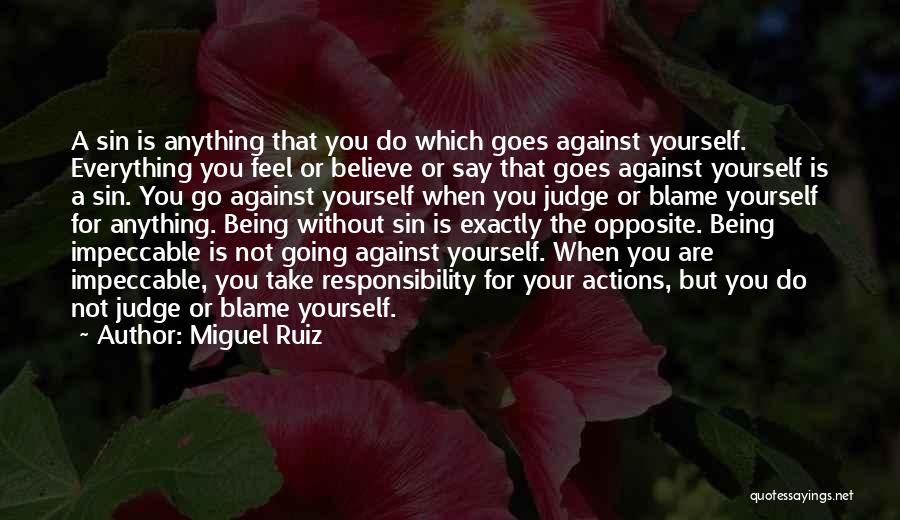 Miguel Ruiz Quotes: A Sin Is Anything That You Do Which Goes Against Yourself. Everything You Feel Or Believe Or Say That Goes