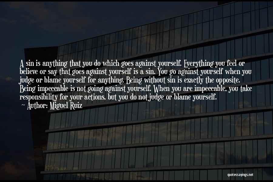 Miguel Ruiz Quotes: A Sin Is Anything That You Do Which Goes Against Yourself. Everything You Feel Or Believe Or Say That Goes