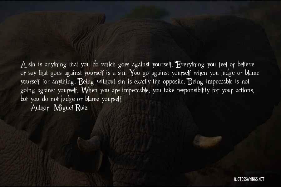 Miguel Ruiz Quotes: A Sin Is Anything That You Do Which Goes Against Yourself. Everything You Feel Or Believe Or Say That Goes