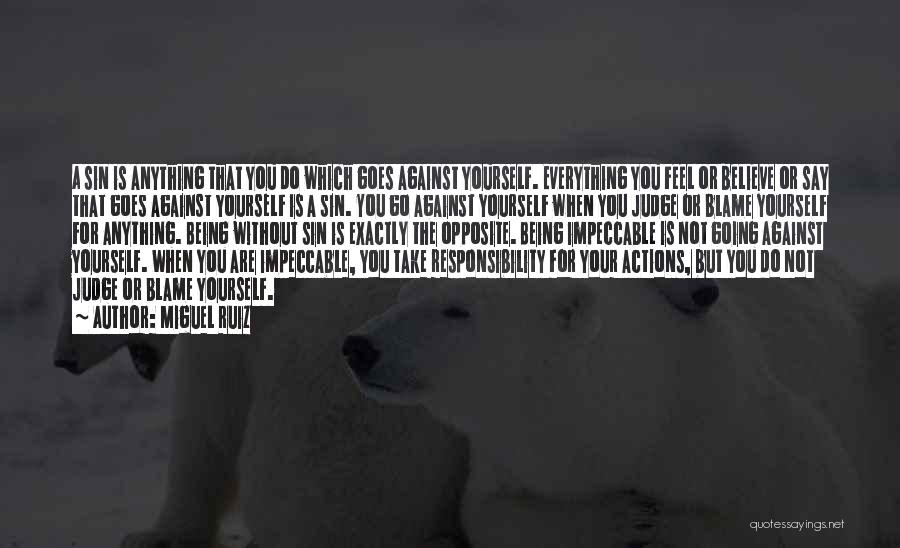 Miguel Ruiz Quotes: A Sin Is Anything That You Do Which Goes Against Yourself. Everything You Feel Or Believe Or Say That Goes